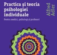 “Practica si teoria psihologiei individuale. Pentru medici, psihologi si profesori” de Alfred Adler