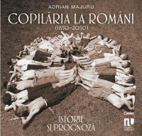 Copilaria la romani (1850-2050). Istorie si prognoza de Adrian Majuru