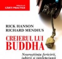 “Creierul lui Buddha. Neurostiinta fericirii, iubirii si intelepciunii” de Rick Hanson si Richard Mendius