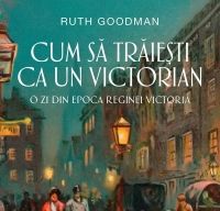 Cum sa traiesti ca un victorian O zi din viata Reginei Victoria de Ruth Goodman